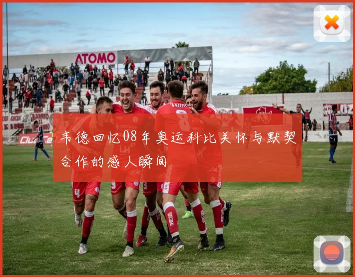 韦德回忆08年奥运科比关怀与默契合作的感人瞬间